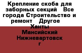 Крепление-скоба для заборных секций - Все города Строительство и ремонт » Другое   . Ханты-Мансийский,Нижневартовск г.